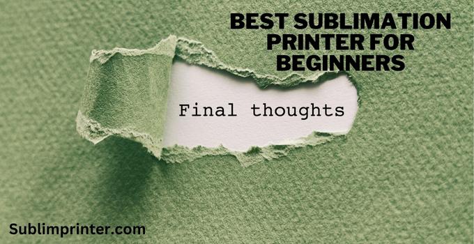 Final Words best sublimation printer for beginners